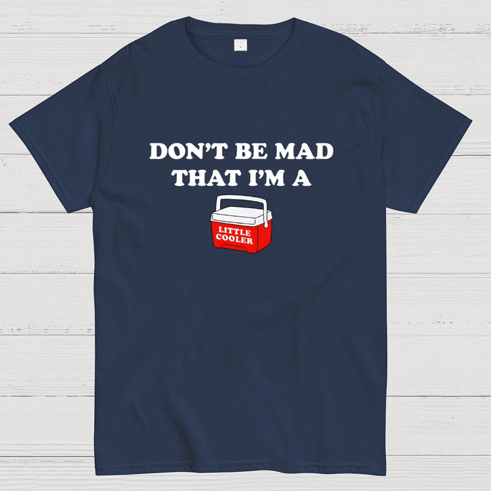 Don't Be Mad that I'm a Little Cooler  T-Shirt