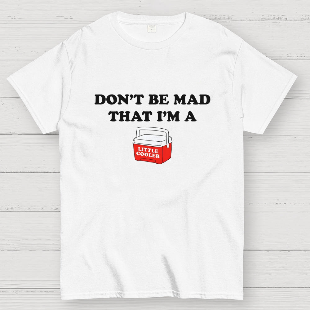 Don't Be Mad that I'm a Little Cooler  T-Shirt