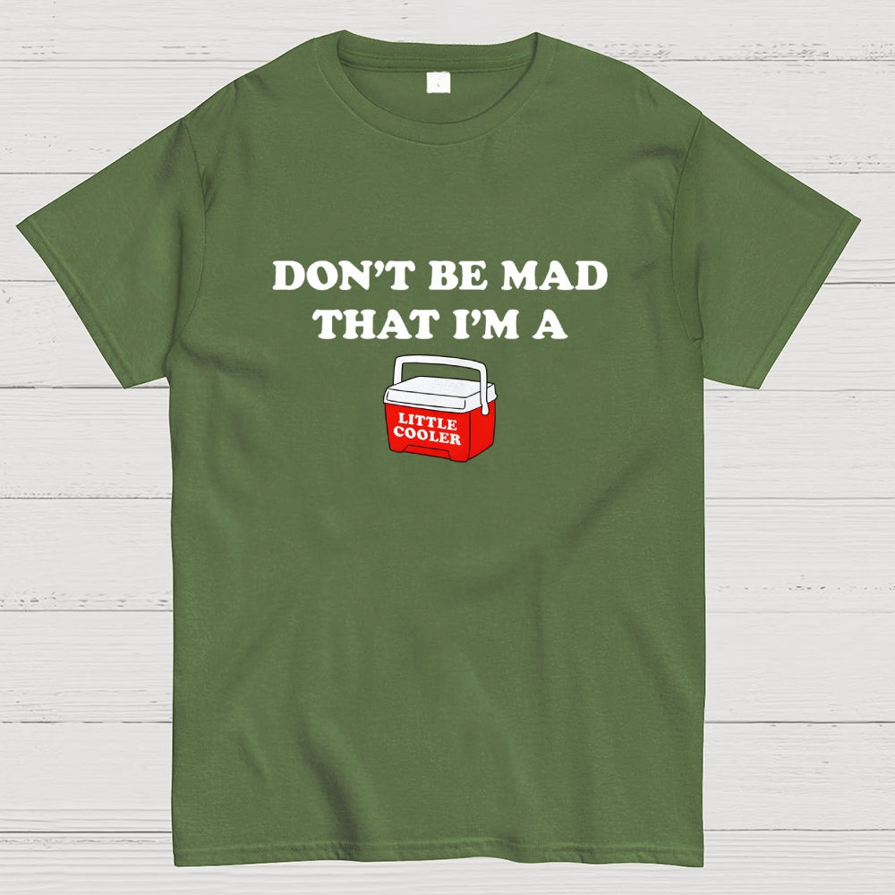 Don't Be Mad that I'm a Little Cooler  T-Shirt