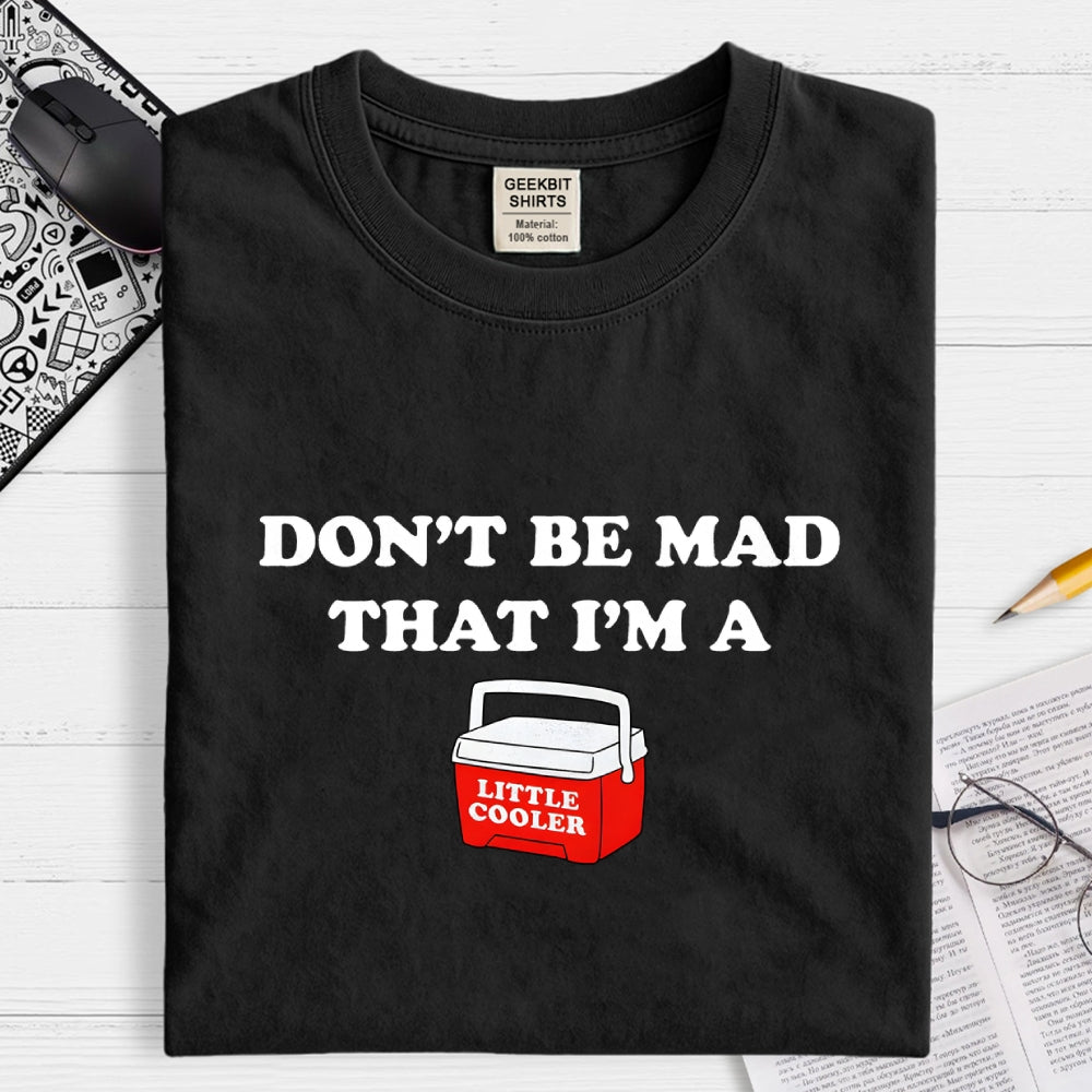 Don't Be Mad that I'm a Little Cooler  T-Shirt
