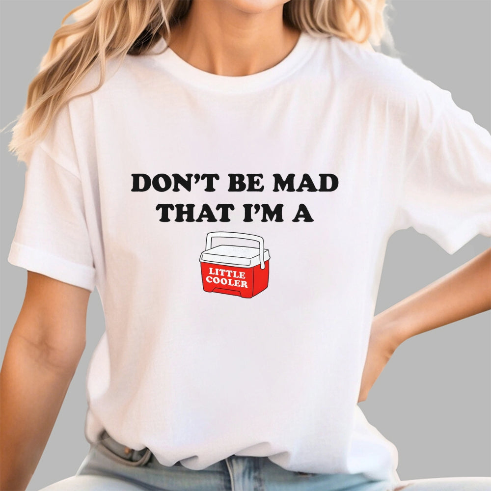 Don't Be Mad that I'm a Little Cooler  T-Shirt