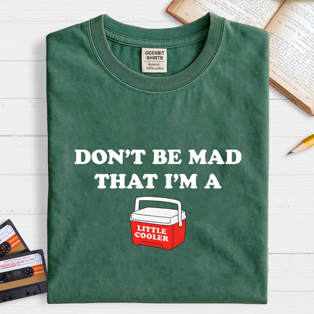 Don't Be Mad that I'm a Little Cooler  T-Shirt