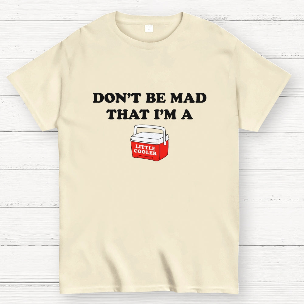 Don't Be Mad that I'm a Little Cooler  T-Shirt