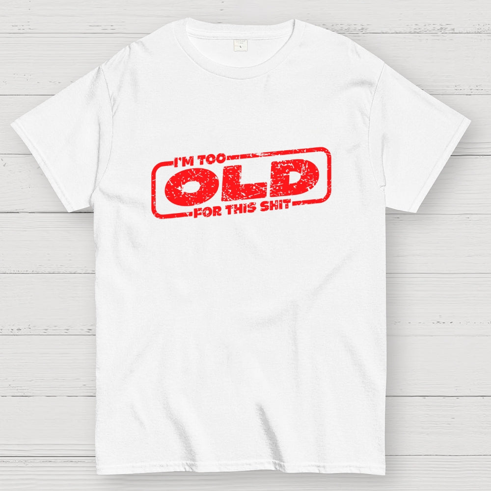 TOO OLD FOR THIS SHIT  T-Shirt