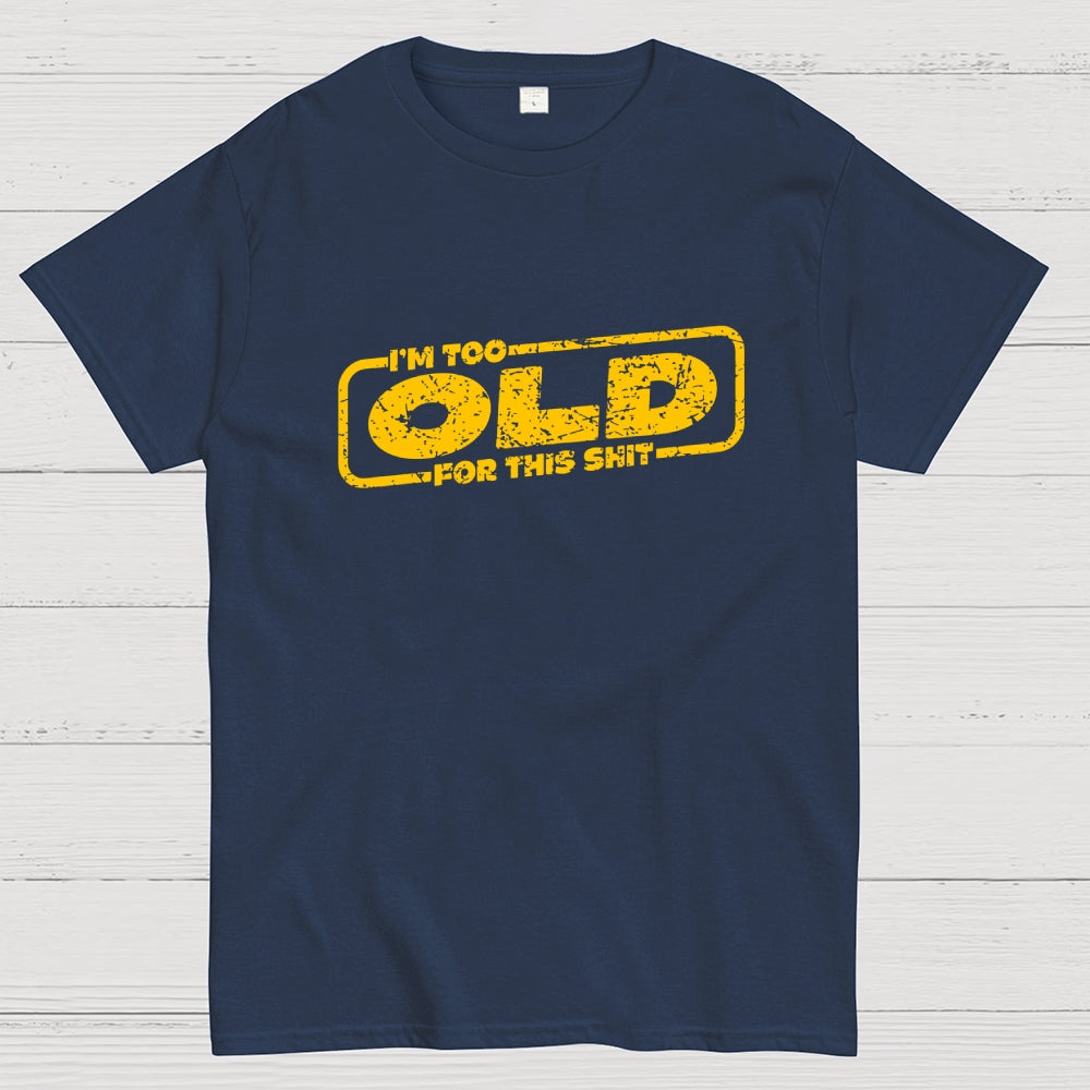 TOO OLD FOR THIS SHIT  T-Shirt