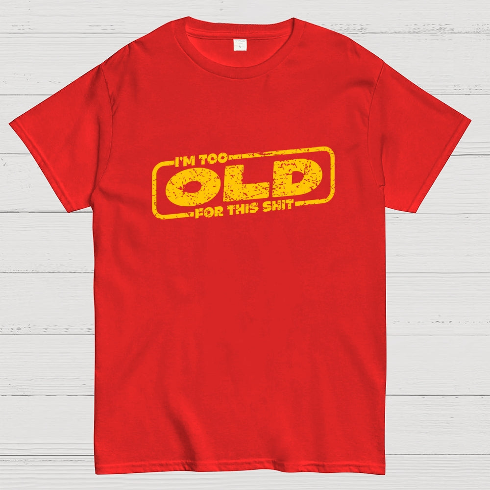 TOO OLD FOR THIS SHIT  T-Shirt
