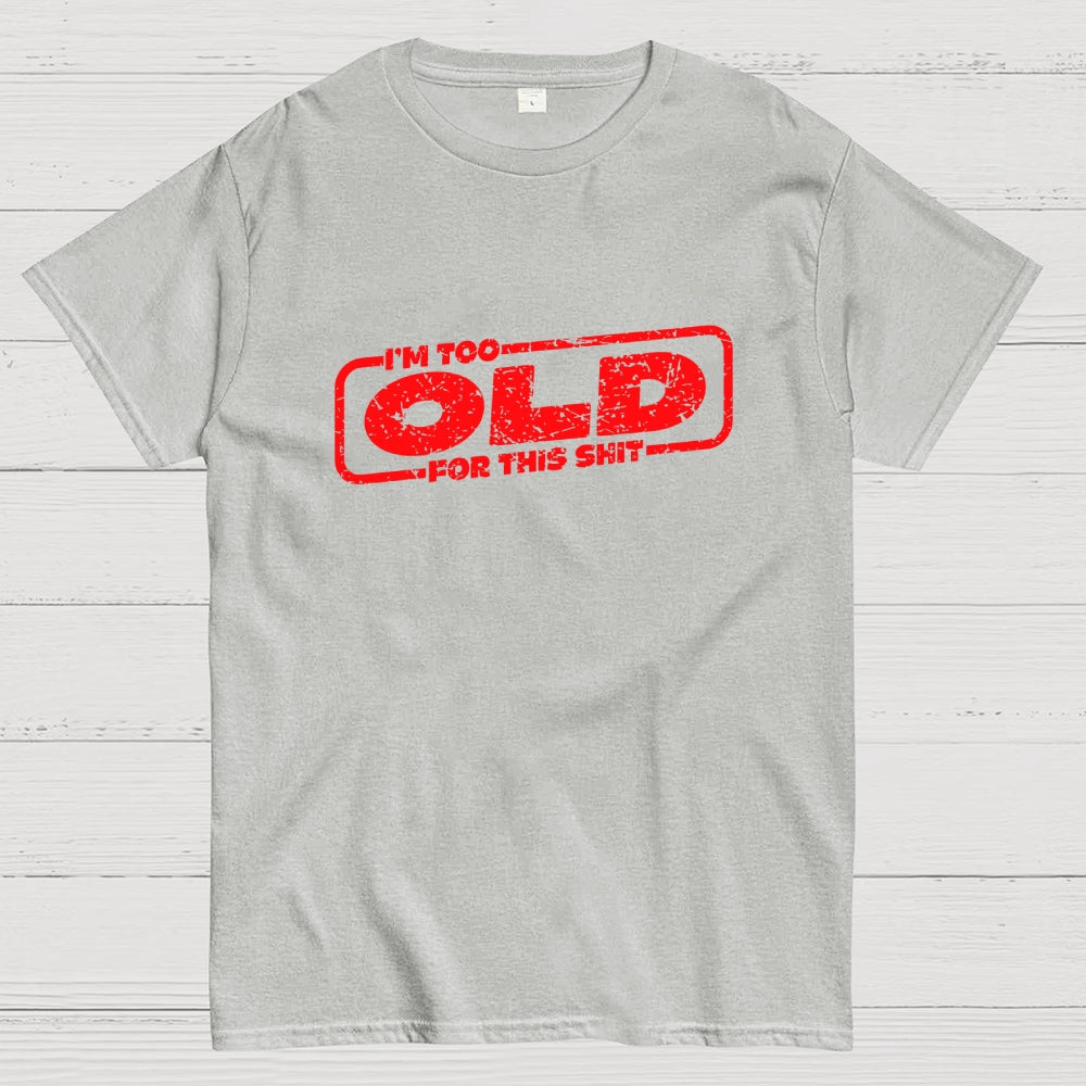 TOO OLD FOR THIS SHIT  T-Shirt