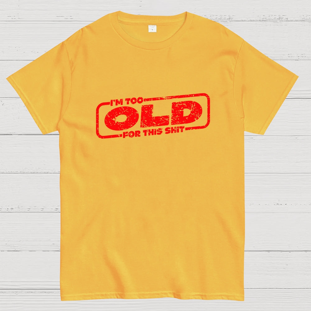 TOO OLD FOR THIS SHIT  T-Shirt