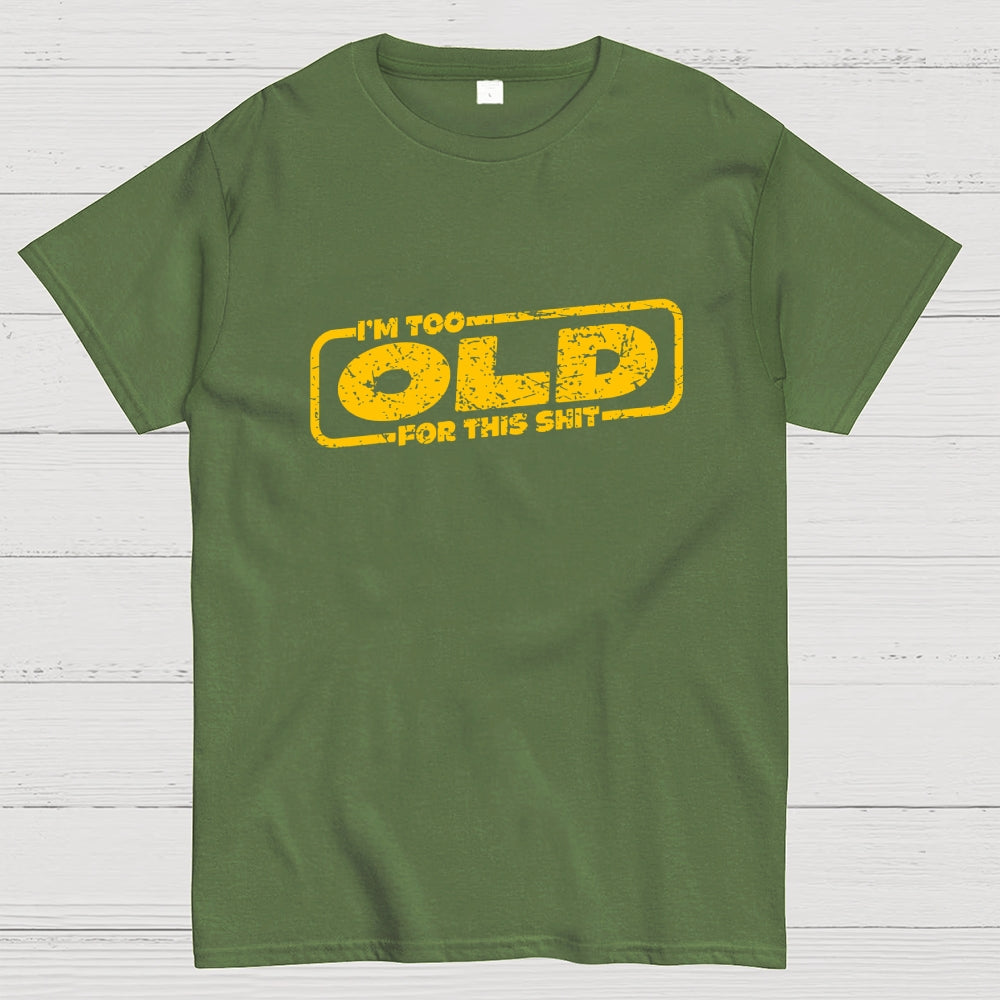 TOO OLD FOR THIS SHIT  T-Shirt