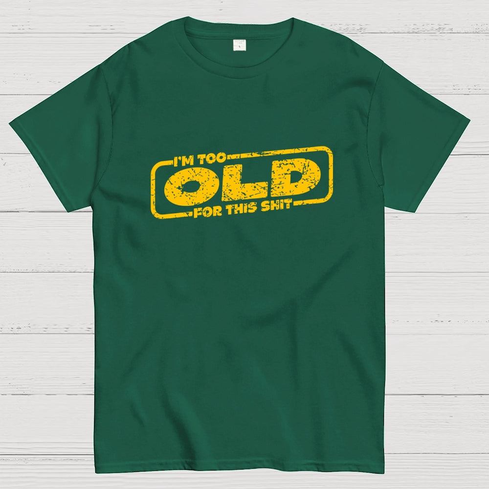 TOO OLD FOR THIS SHIT  T-Shirt