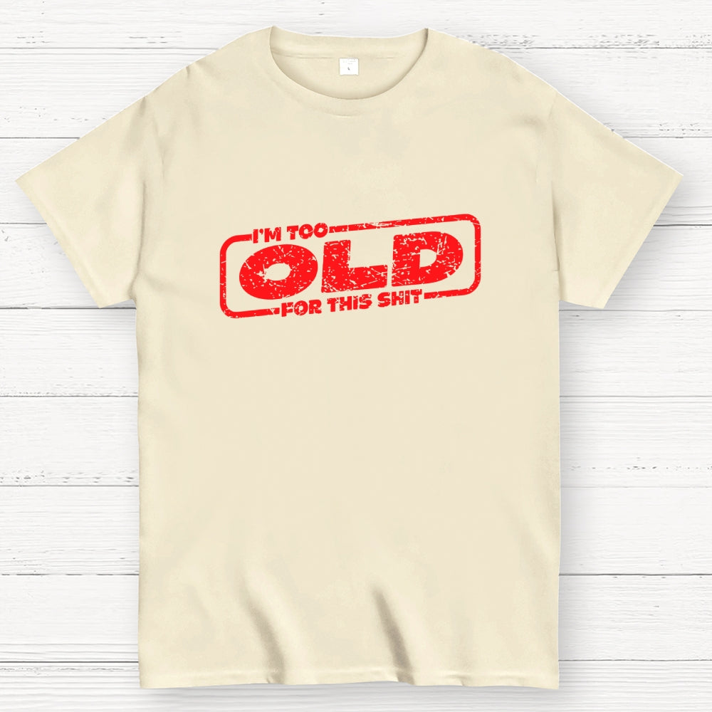 TOO OLD FOR THIS SHIT  T-Shirt