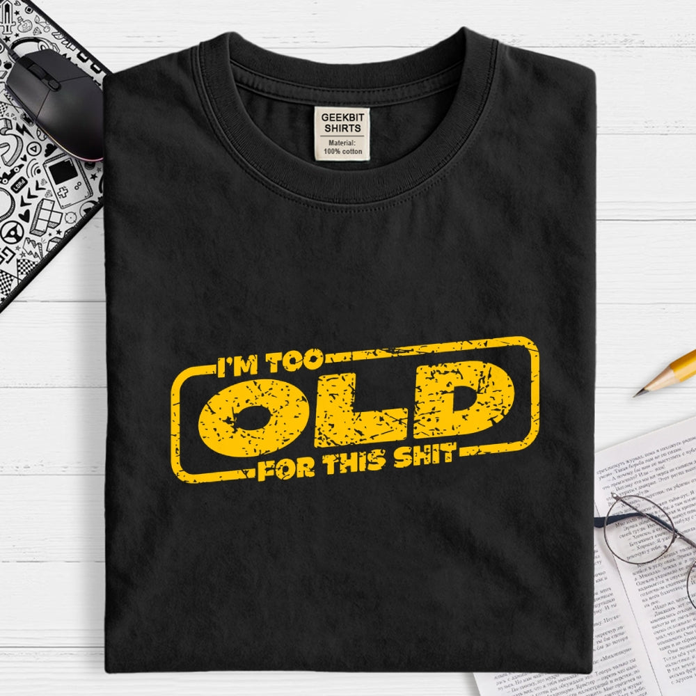 TOO OLD FOR THIS SHIT  T-Shirt