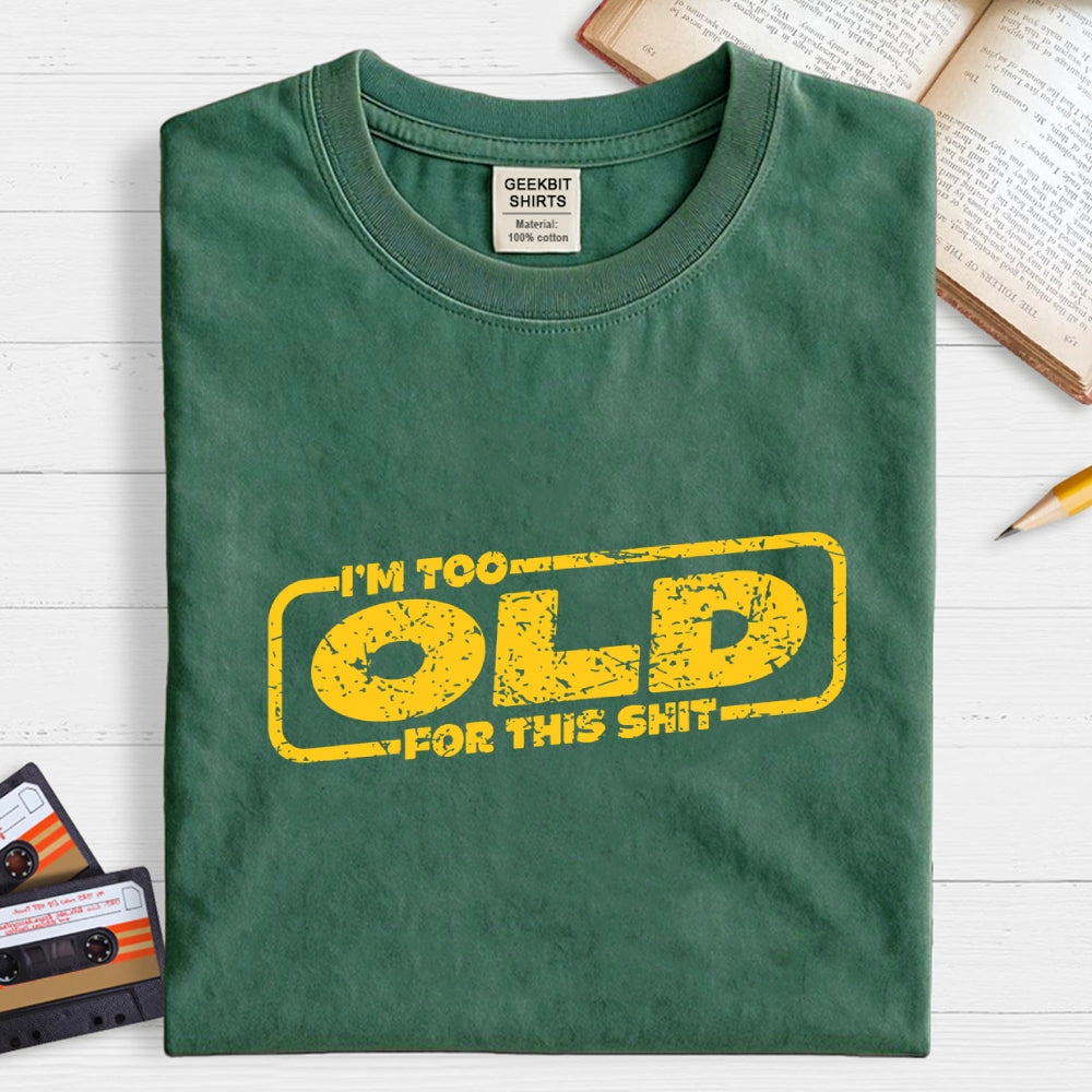 TOO OLD FOR THIS SHIT  T-Shirt