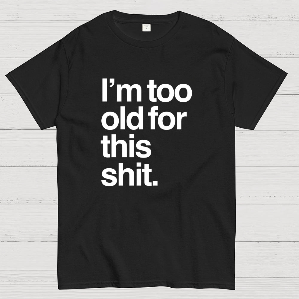 Too old for this shit  T-Shirt
