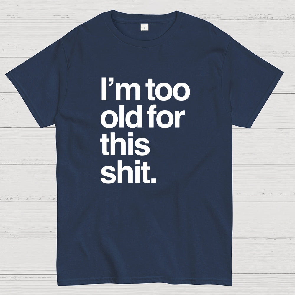 Too old for this shit  T-Shirt