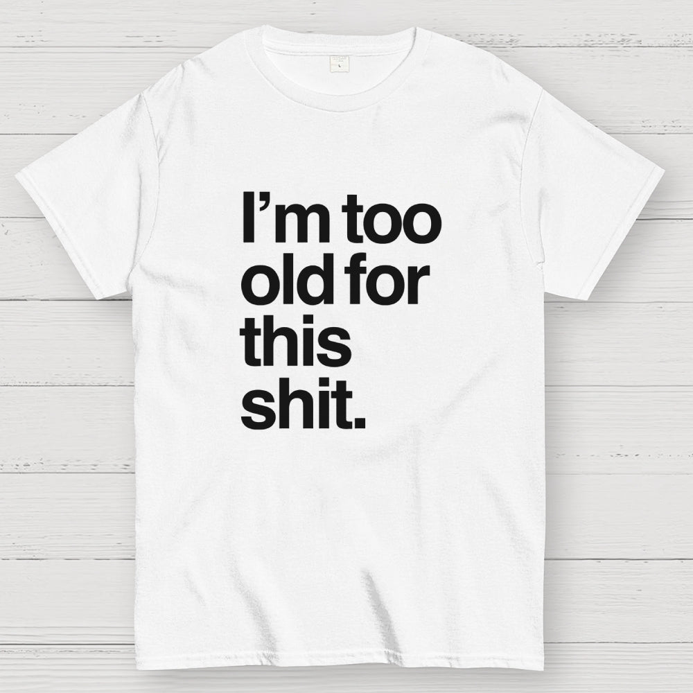 Too old for this shit  T-Shirt