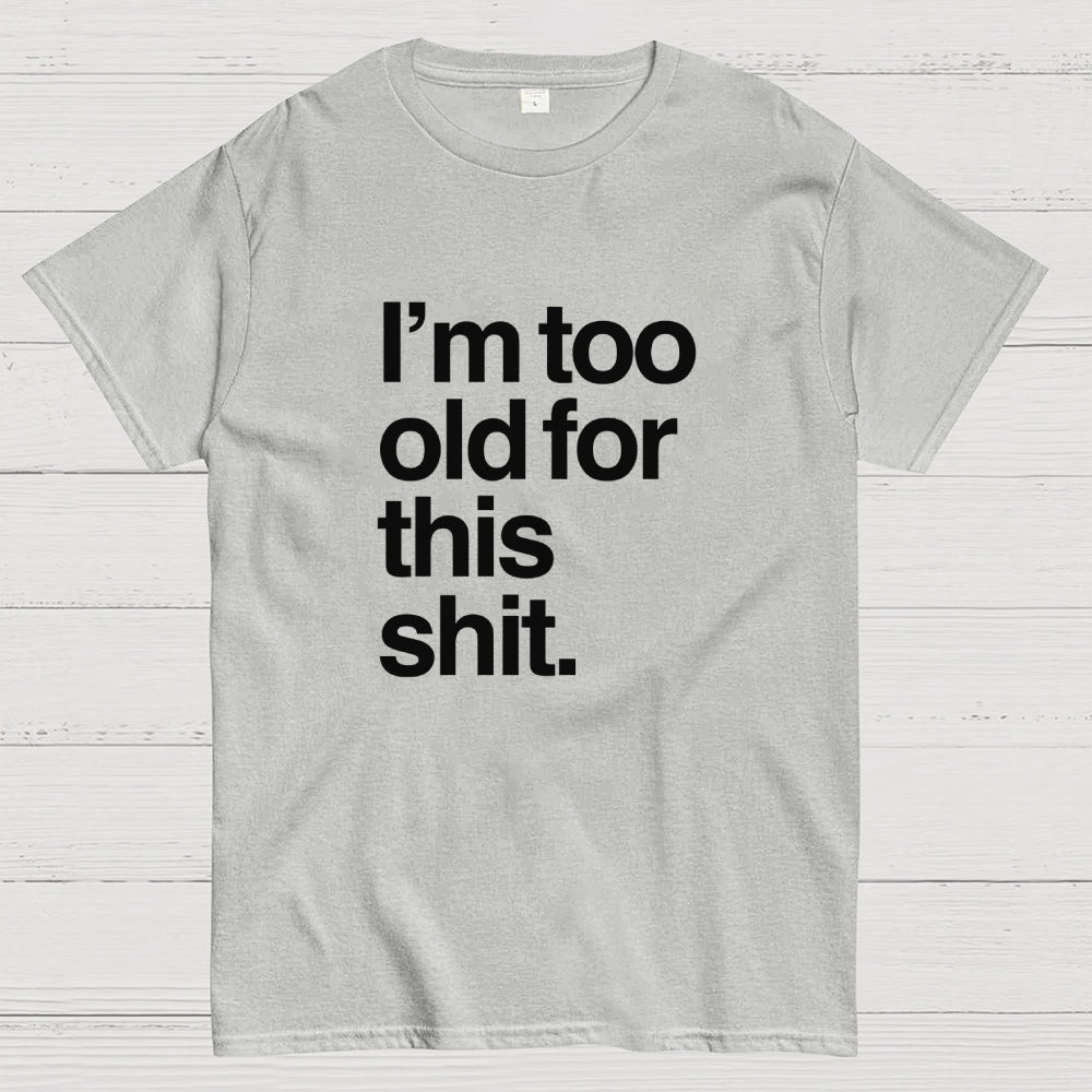 Too old for this shit  T-Shirt
