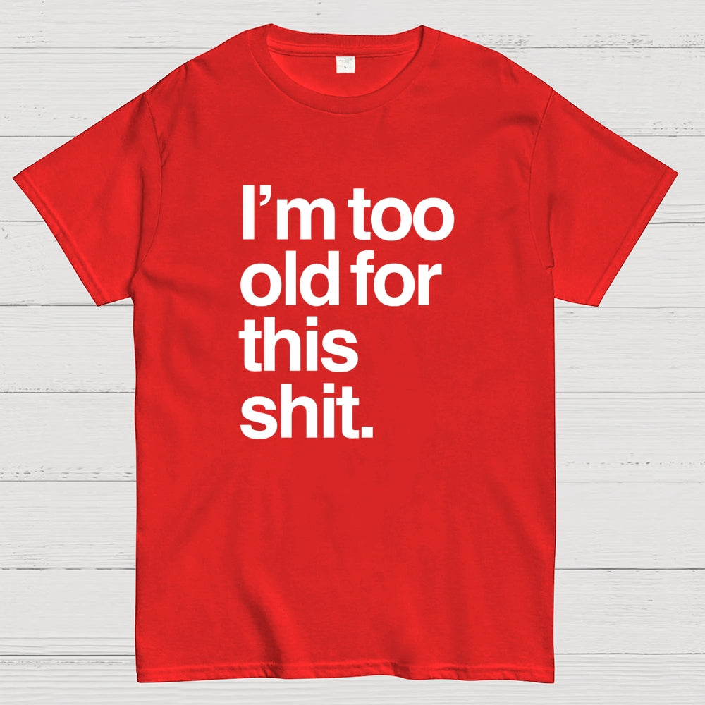 Too old for this shit  T-Shirt