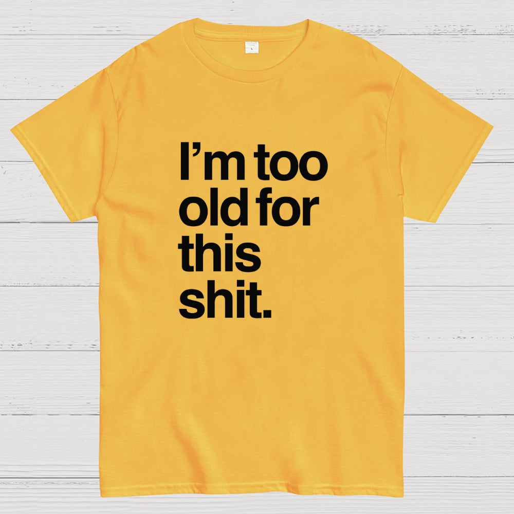Too old for this shit  T-Shirt