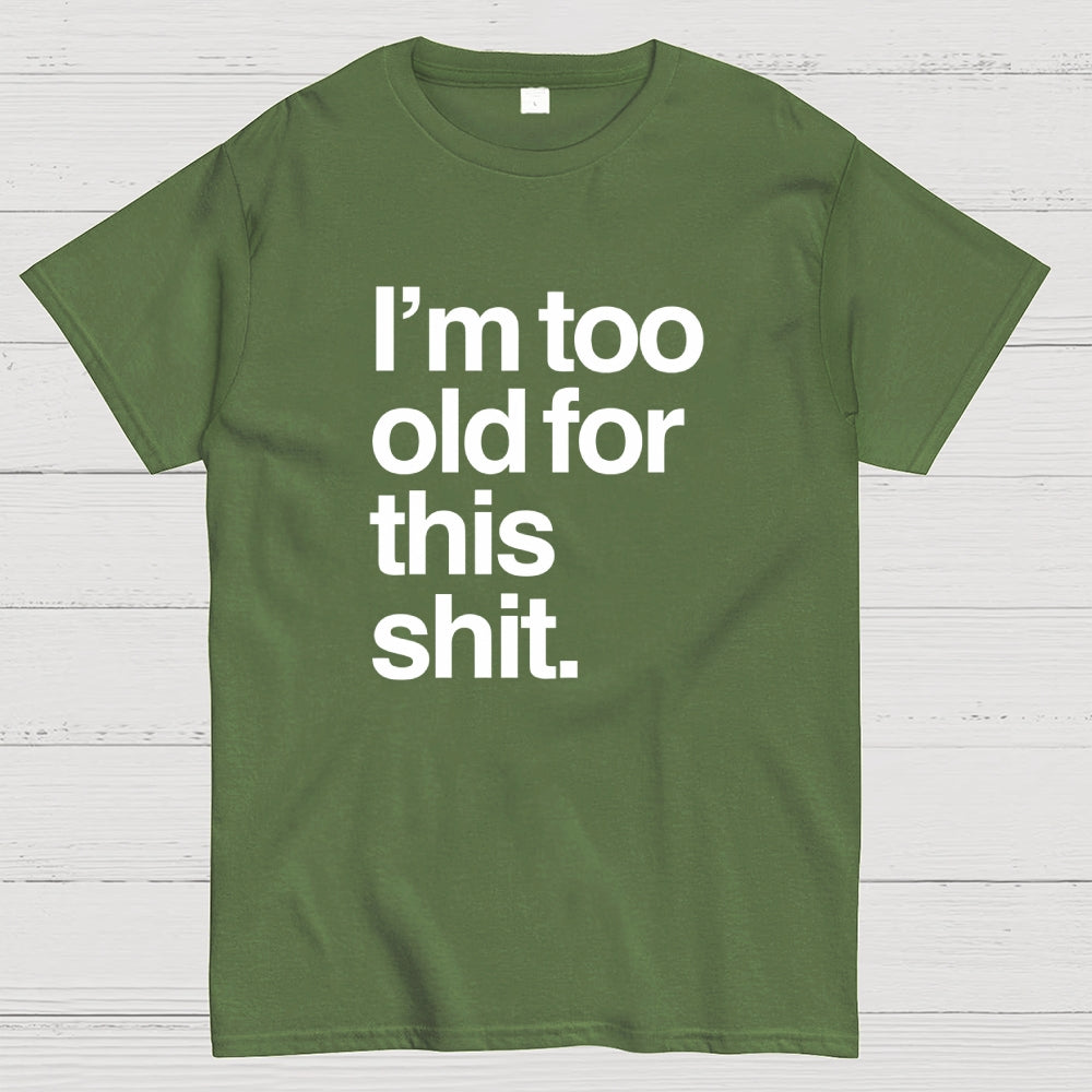 Too old for this shit  T-Shirt