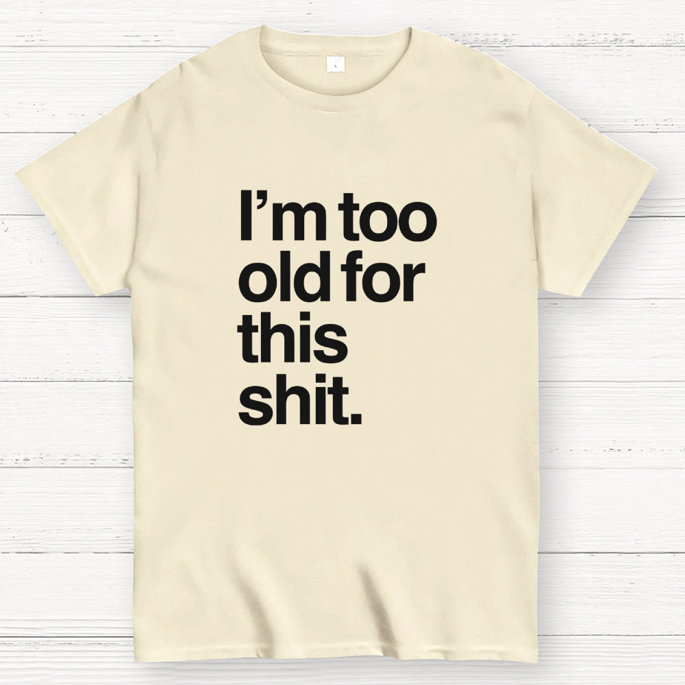 Too old for this shit  T-Shirt