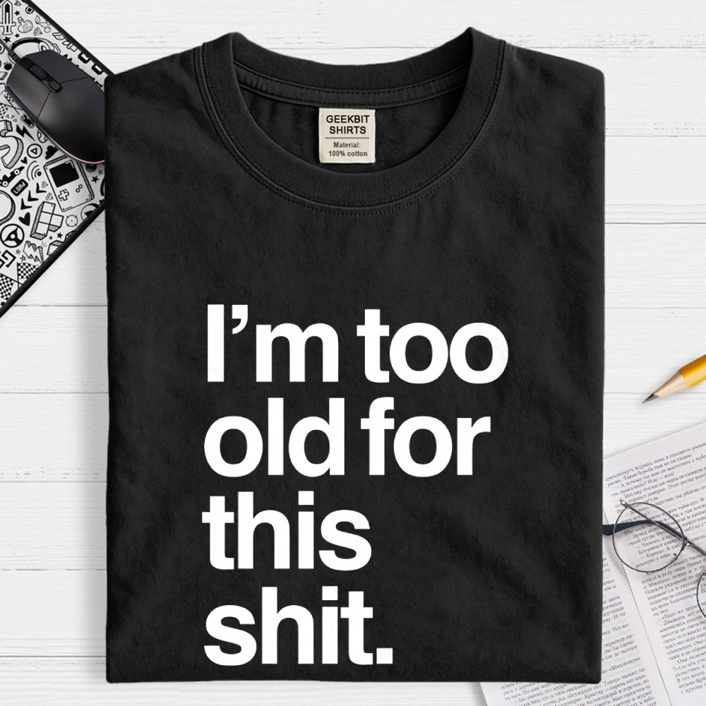 Too old for this shit  T-Shirt