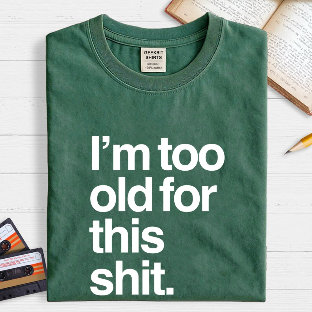 Too old for this shit  T-Shirt
