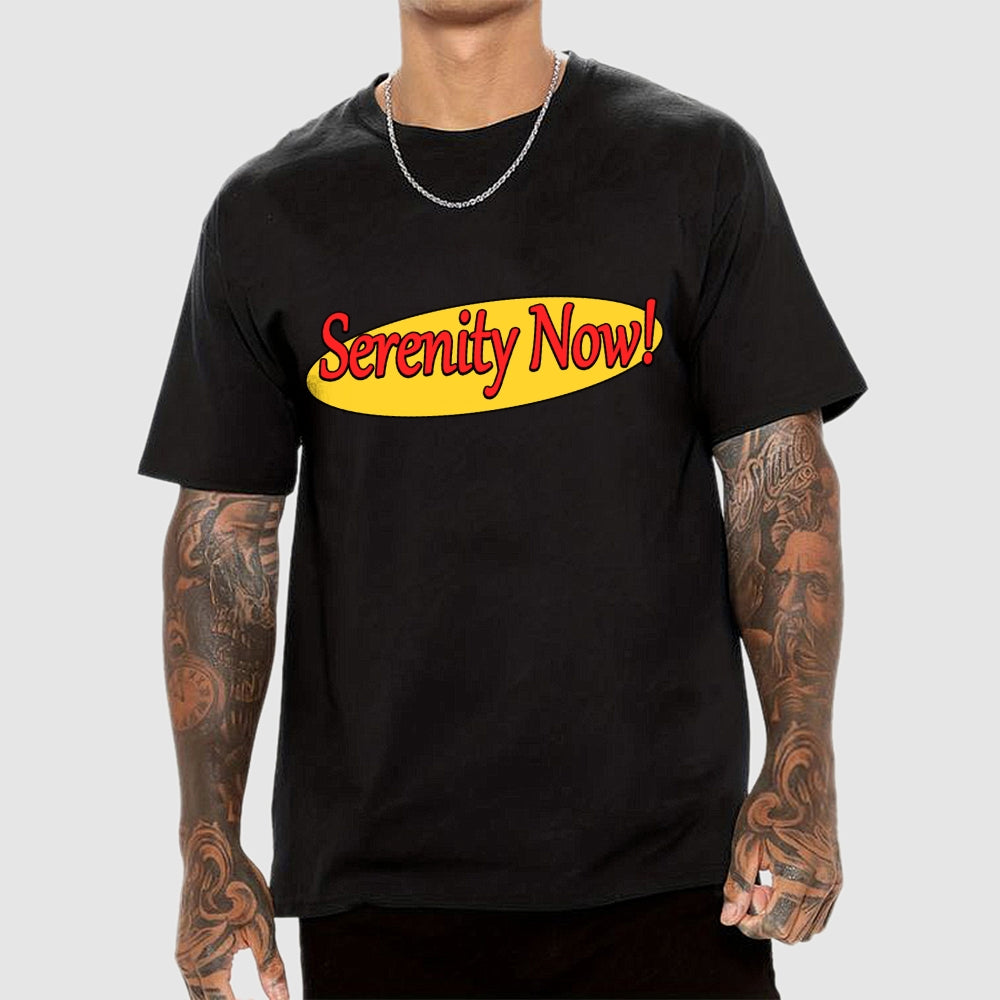 SERENITY NOW  T-Shirt