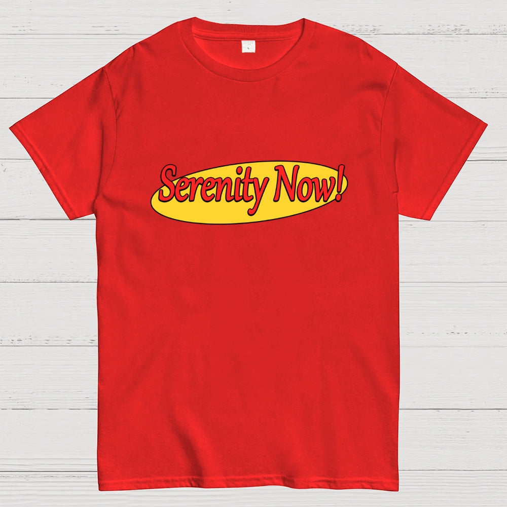 SERENITY NOW  T-Shirt