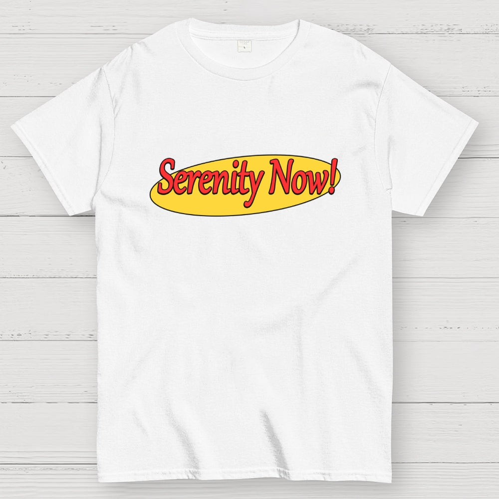 SERENITY NOW  T-Shirt
