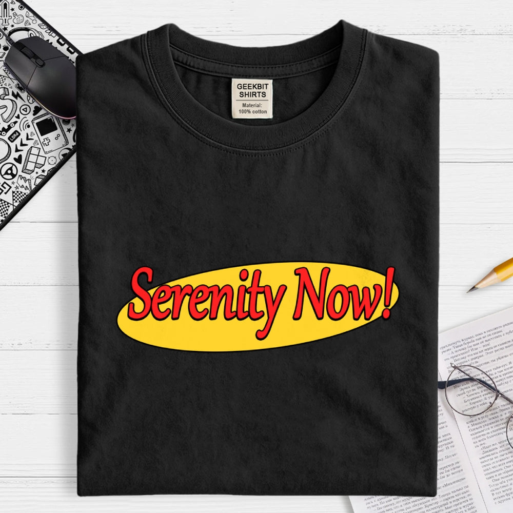 SERENITY NOW  T-Shirt