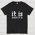 It Is What It Is  T-Shirt