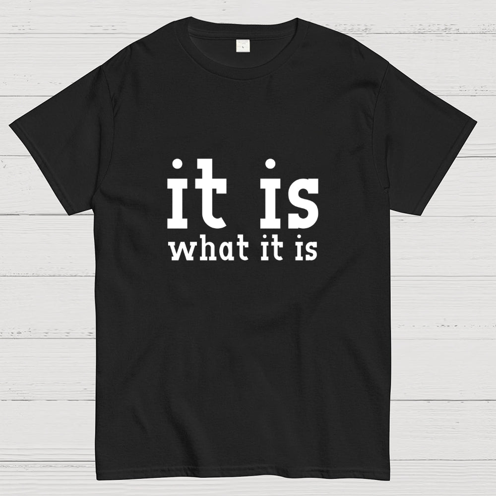It Is What It Is  T-Shirt
