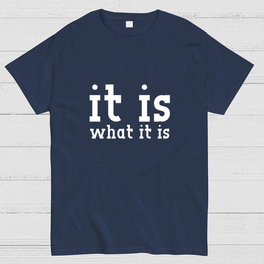 It Is What It Is  T-Shirt