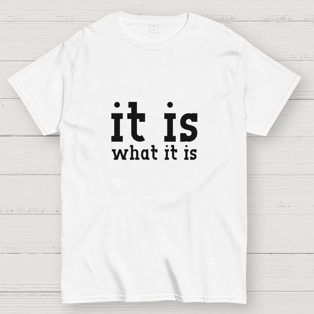 It Is What It Is  T-Shirt