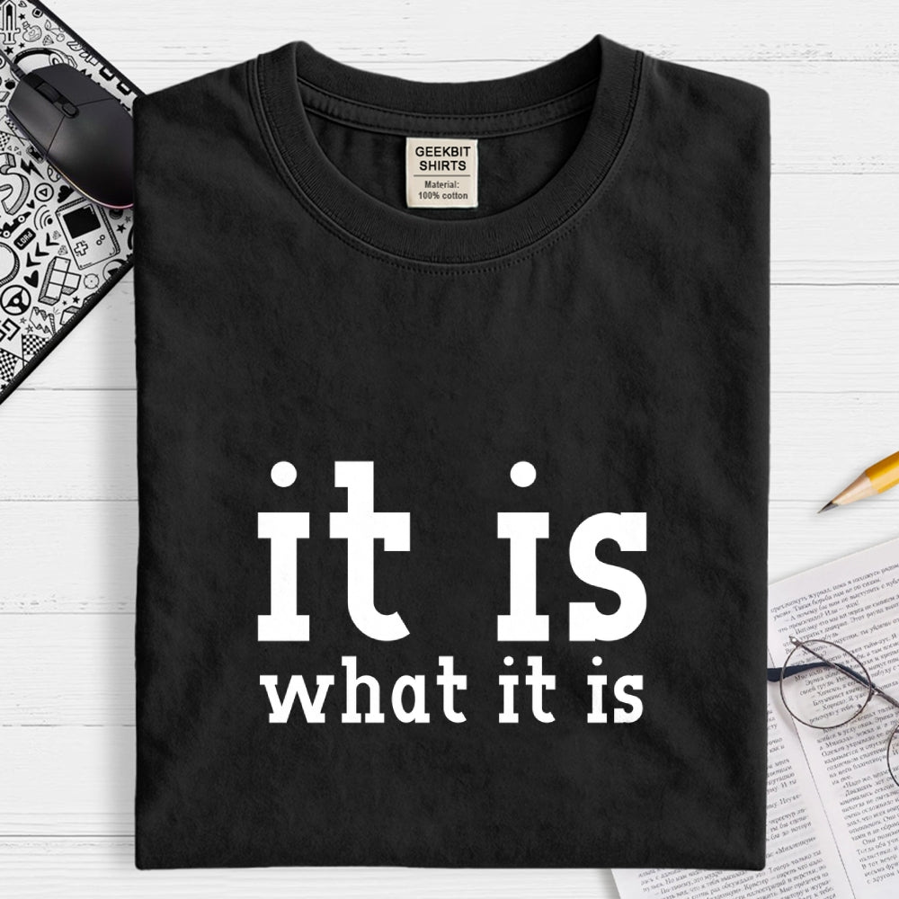 It Is What It Is  T-Shirt