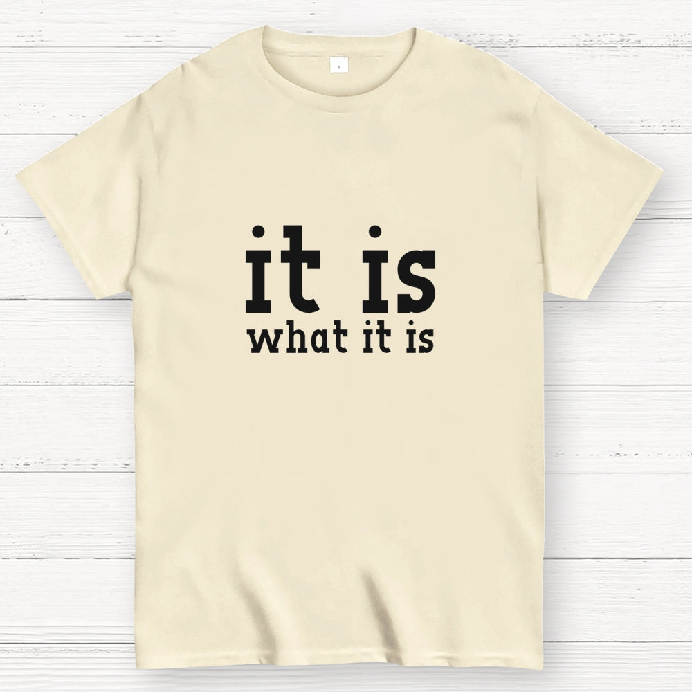 It Is What It Is  T-Shirt