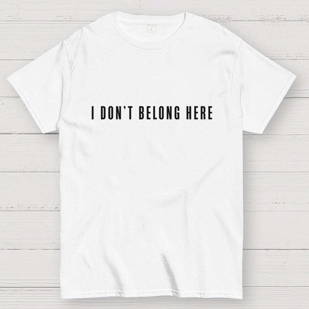 I Don't Belong Here  T-Shirt