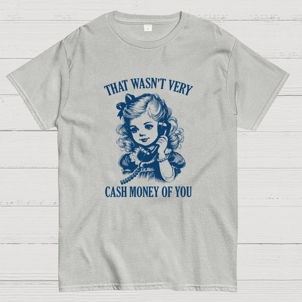 That Wasn't Very Cash Money Of You  T-Shirt