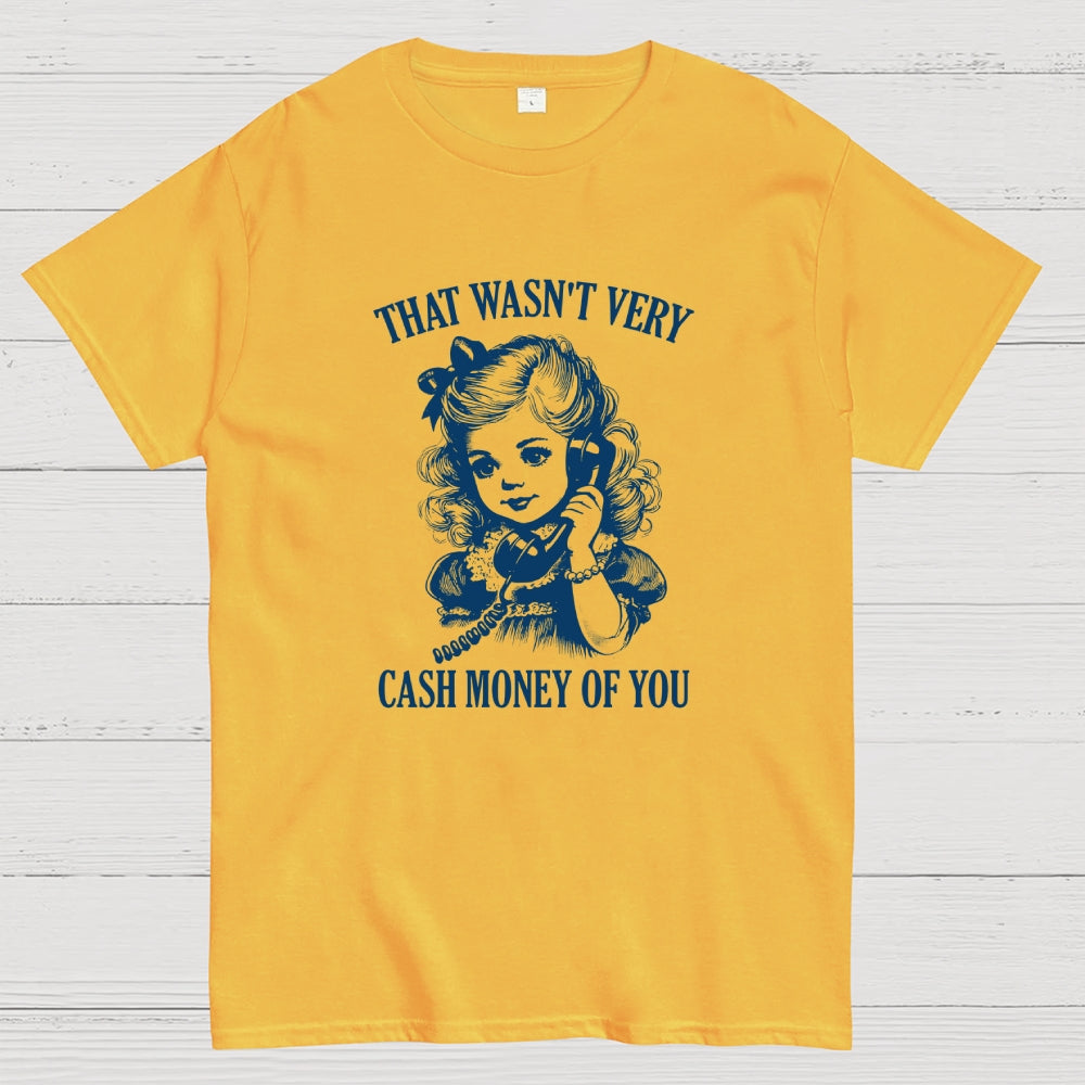 That Wasn't Very Cash Money Of You  T-Shirt