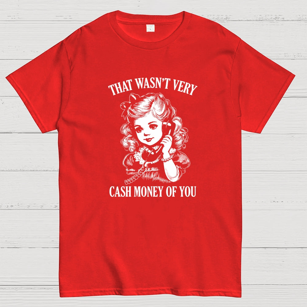 That Wasn't Very Cash Money Of You  T-Shirt