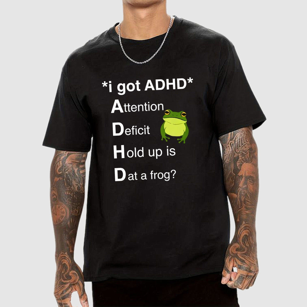 I Got ADHD Attention Deficit Hold Up Is Dat A Frog?  T-Shirt