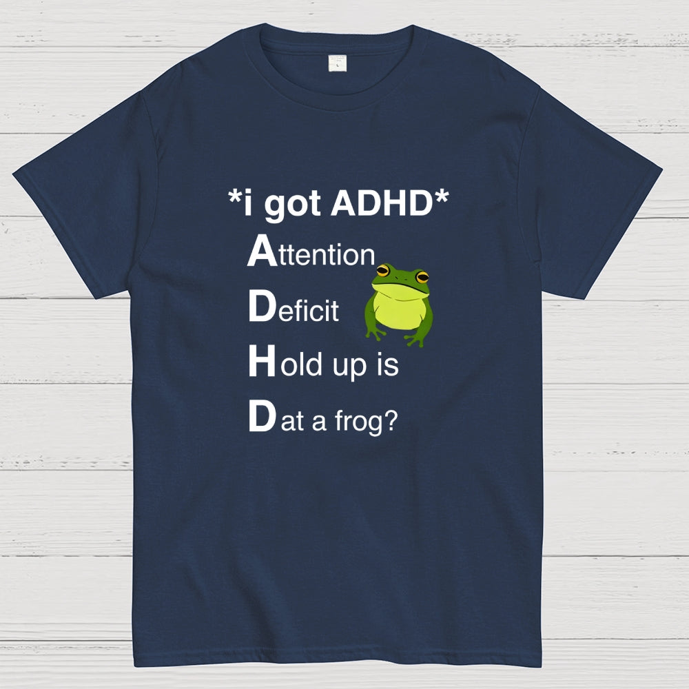 I Got ADHD Attention Deficit Hold Up Is Dat A Frog?  T-Shirt