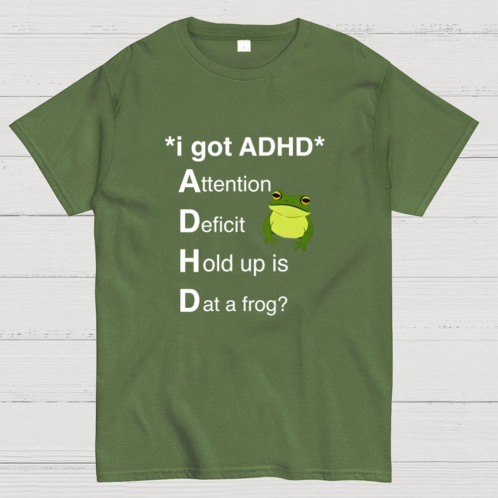 I Got ADHD Attention Deficit Hold Up Is Dat A Frog?  T-Shirt