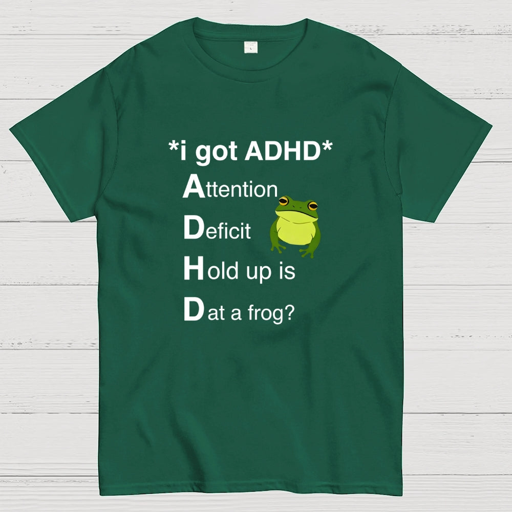 I Got ADHD Attention Deficit Hold Up Is Dat A Frog?  T-Shirt