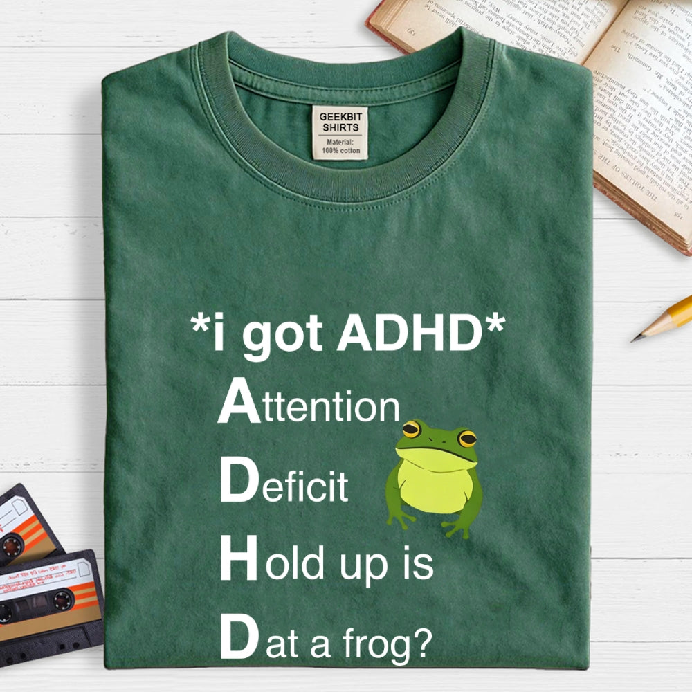 I Got ADHD Attention Deficit Hold Up Is Dat A Frog?  T-Shirt