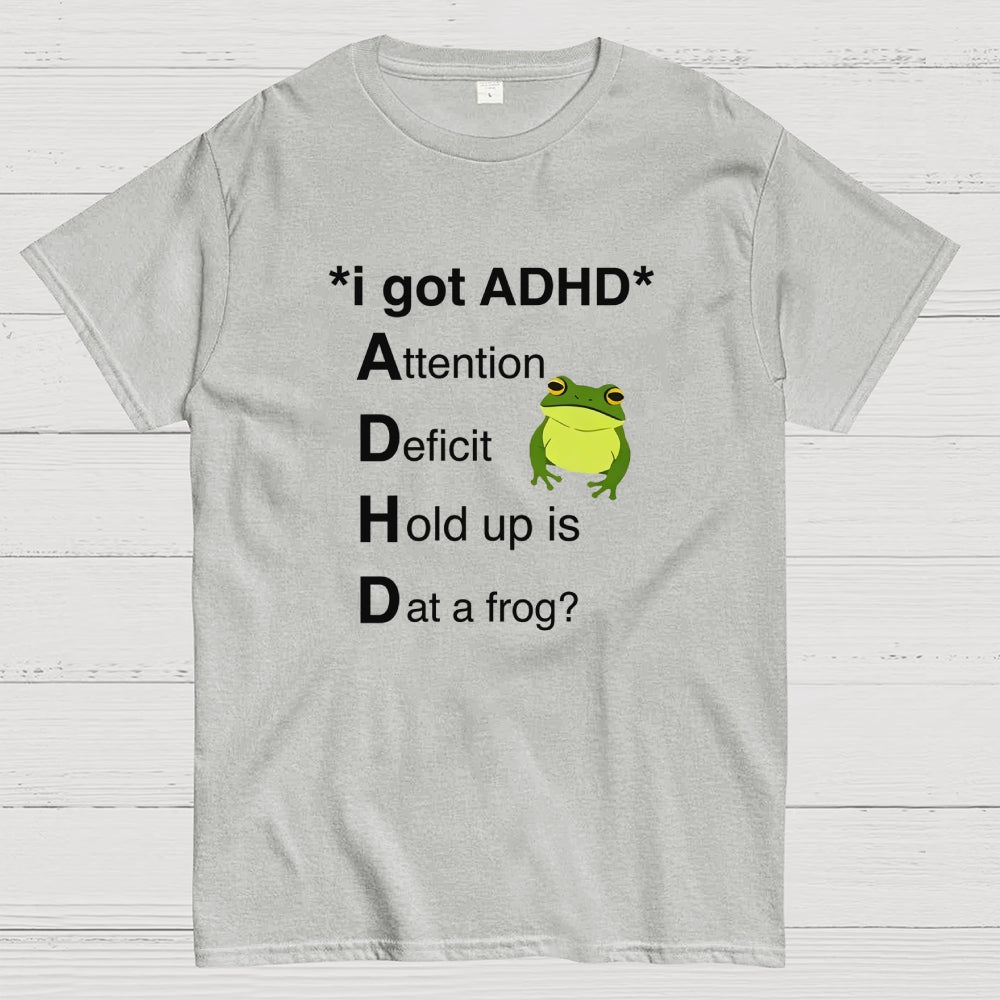 I Got ADHD Attention Deficit Hold Up Is Dat A Frog?  T-Shirt