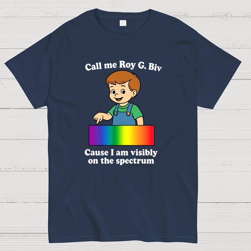Call Me Roy G. Biv Cause I Am Visibly On The Spectrum  T-Shirt