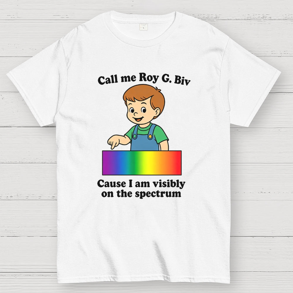 Call Me Roy G. Biv Cause I Am Visibly On The Spectrum  T-Shirt