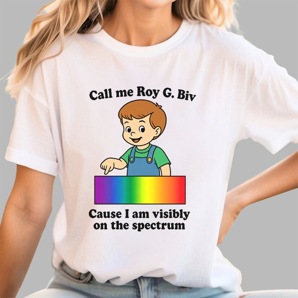 Call Me Roy G. Biv Cause I Am Visibly On The Spectrum  T-Shirt